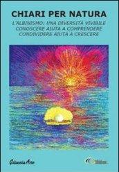 Chiari per natura. L'albinismo: una diversità vivibile. Conoscere aiuta a comprendere. Condividere aiuta a crescere