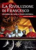 La rivoluzione di Francesco. L'elezione del papa in chiave esoterica