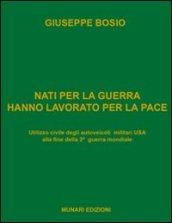 Nati per la guerra hanno lavorato per la pace. Utilizzo civile degli autoveicoli militari USA alla fine della 2ª guerra mondiale. Ediz. illustrata