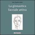 Ginnastica facciale attiva. Manuale per il ringiovanimento del viso di uomini e donne