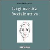 Ginnastica facciale attiva. Manuale per il ringiovanimento del viso di uomini e donne