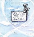 Volare tra le parole. Ediz. illustrata