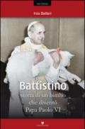 Battistino. Storia di un bimbo che diventò papa Paolo VI