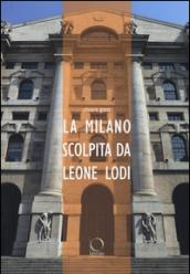 La Milano scolpita da Leone Lodi