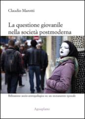 La questione giovanile nella società postmoderna. Riflessione socio-antropologica su un mutamento epocale