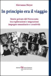 In principio era il viaggio. Storie private del novecento tra esplorazione e migrazioni, impegno umanitario e creatività