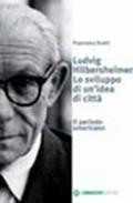 Ludwig Hilberseimer. Lo sviluppo di un'idea di città. Il periodo americano