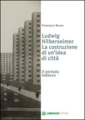 Ludwig Hilberseimer la costruzione di un'idea