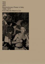 Yes Yes Yes. Revolutionary press in Italy. 1966-1977 from Mondo Beat to Zut. Catalogo della mostra (Lugano, 14 gennaio-13 febbraio 2020). Ediz. italiana e inglese