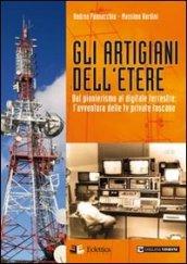 Gli artigiani dell'etere. Dal pionerismo al digitale terrestre. L'avventura delle tv private toscane