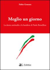 Meglio un giorno. La destra antimafia e la bandiera di Paolo Borsellino