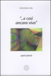 «... E così ancora vivo». Quasi poesie