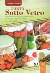 L'orto sotto vetro. Conservazione, utilizzo e abbinamento dei prodotti dell'orto e delle erbe alimurgiche