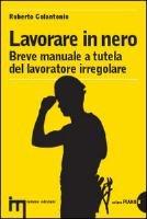 Lavorare in nero. Breve manuale a tutela del lavoratore irregolare