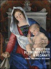 Il polittico di Lorenzo Lotto a Recanati. Storia, documenti e restauro. Ediz. illustrata