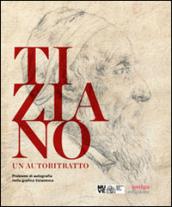 Tiziano. Un autoritratto. Problemi di autografia nella grafica tizianesca. Catalogo della mostra (Venezia, marzo-giugno 2014). Ediz. multilingue