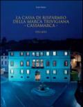 La Cassa di Risparmio della Marca Trivigiana. Cassamarca 1913-2013