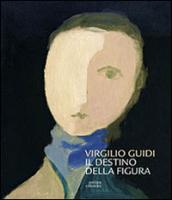 Virgilio Guidi. Il destino della figura. Ediz. illustrata