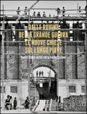 Dalle rovine della grande guerra. Le nuove chiese sul lungo Piave. Fonti e spunti critici per la valorizzazione. Con DVD