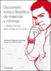Diccionario irónico-filosófico de máximas y mínimas: Breve manual para andar por la vida (Spanish Edition)