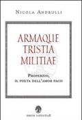 Armaque tristia militiae. Properzio, il poeta dell'amor pacis