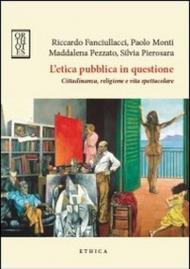 L' etica pubblica in questione. Cittadinanza, religione e vita spettacolare