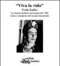 «Viva la vida» Frida Kahlo. La famosa pittrice messicana del '900 icona e interprete del mondo femminile