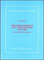 Gregorio Barbarico alla corte di Roma (1676-1680). Lettere familiari e di governo