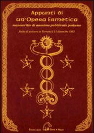 Appunti di un'opera ermetica. Manoscritto di anonimo pubblicato postumo finito di scrivere in Ferrara il 21 dicembre 1963