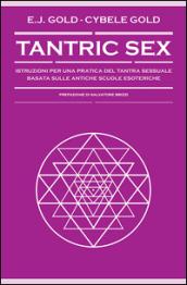 Tantric sex. Istruzioni per una pratica del tantra sessuale basato sulle antiche scuole esoteriche