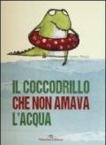 Il coccodrillo che non amava l'acqua. Ediz. illustrata