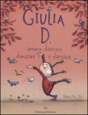 Giulia D. amava danzare, danzare e danzare. Ediz. illustrata