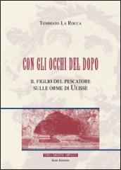 Con gli occhi del dopo. Il figlio del pescatore sulle orme di Ulisse