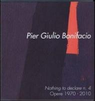 Pier Giulio Bonifacio. Nothing to declare n. 4. Opere 1970-2010. Ediz. italiana e inglese