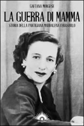 La guerra di mamma. Storia della partigiana Maddalena Cerasuolo