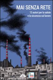 Mai senza rete. 13 autori per la salute e la sicurezza sul lavoro