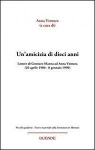 Un' amicizia di dieci anni. Lettere di Gennaro Manna ad Anna Ventura (26 aprile 1980-8 gennaio 1990)