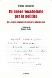 Un nuovo vocabolario per la politica. Idee, temi e proposte per dare corpo alla speranza