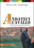 Andateci a cavallo. Guida al turismo equestre nel Salento. Con 11 mappe e 11 itinerari