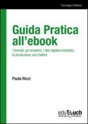 Guida pratica all'ebook. I formati, gli ereaders, i libri digitali scolastici, la produzione con Calibre