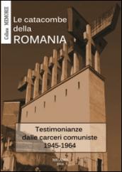 Le catacombe della Romania. Testimonianze dalle carceri comuniste 1945-1964