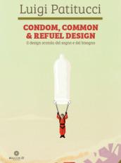 Condom, common & refuel design. Il design scatola del sogno e del bisogno. Ediz. a colori