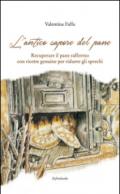 L'antico sapore del pane. Recuperare il pane raffermo con ricette genuine per ridurre gli sprechi