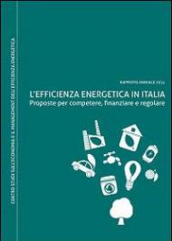L' efficienza energetica in Italia. Proposte per competere, finanziare e regolare