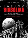 Torino diabolika. Piccolo atlante dei luoghi arcani e misteriosi