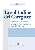 La solitudine del caregiver. Politiche e strumenti innovativi per prendersi cura di chi cura