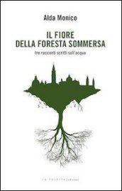 Il fiore della foresta sommersa. Tre racconti scritti sull'acqua