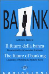 Il futuro della banca. Lineamenti di teoria bancaria e finanziaria. Ediz. italiana e inglese