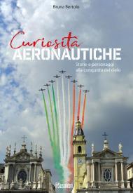 Curiosità aeronautiche. Storie e personaggi alla conquista del cielo