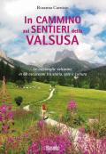 In cammino sui sentieri della Valsusa. Le meraviglie valsusine in 60 escursioni tra storia, arte e cultura